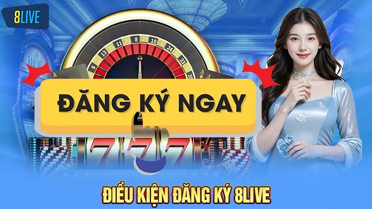 Điều kiện đăng ký 8Live