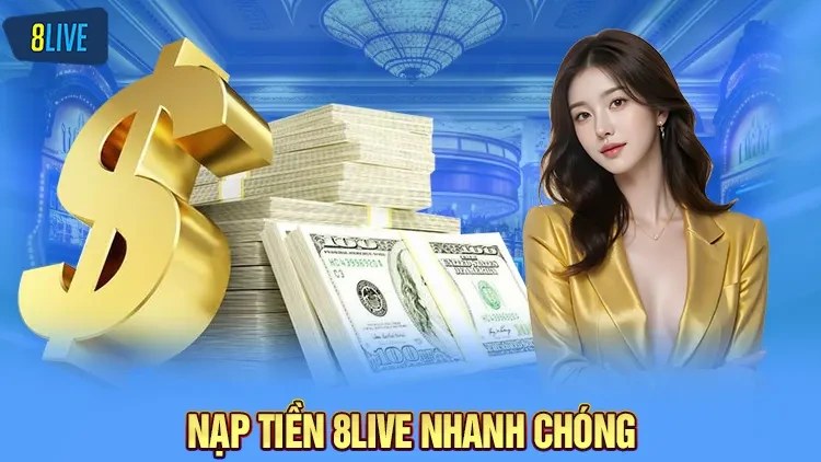 Nạp tiền 8Live nhanh chóng với nhiều cách thức