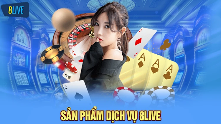 Sản phẩm và dịch vụ đa dạng tại 8Live